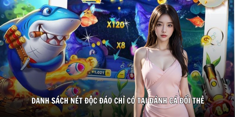 Danh sách nét độc đáo chỉ có tại đánh cá đổi thẻ