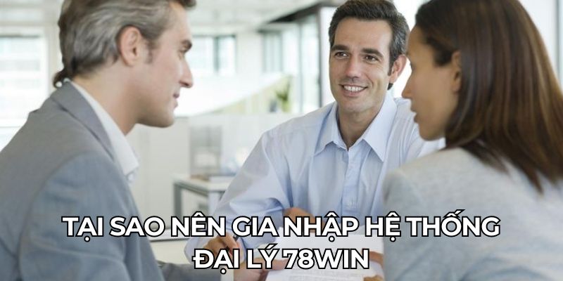 Tại sao nên gia nhập hệ thống đại lý 78WIN